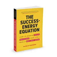 The Success-Energy Equation  -  How to Regain Focus, Recharge Your Life + Really Get Sh!t Done
