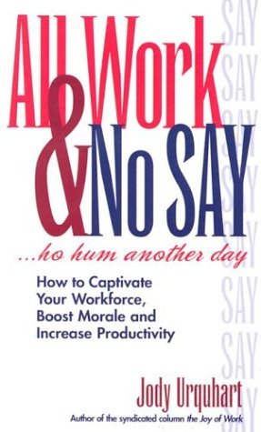 All Work & No Say... Ho Hum, Another Day: How to Captivate Your Workforce, Boost Morale and Increase Productivity by Jody Urquhart