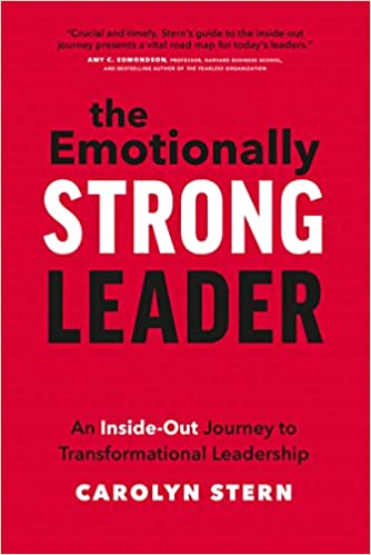 The Emotionally Strong Leader: An Inside-Out Journey to Transformational Leadership