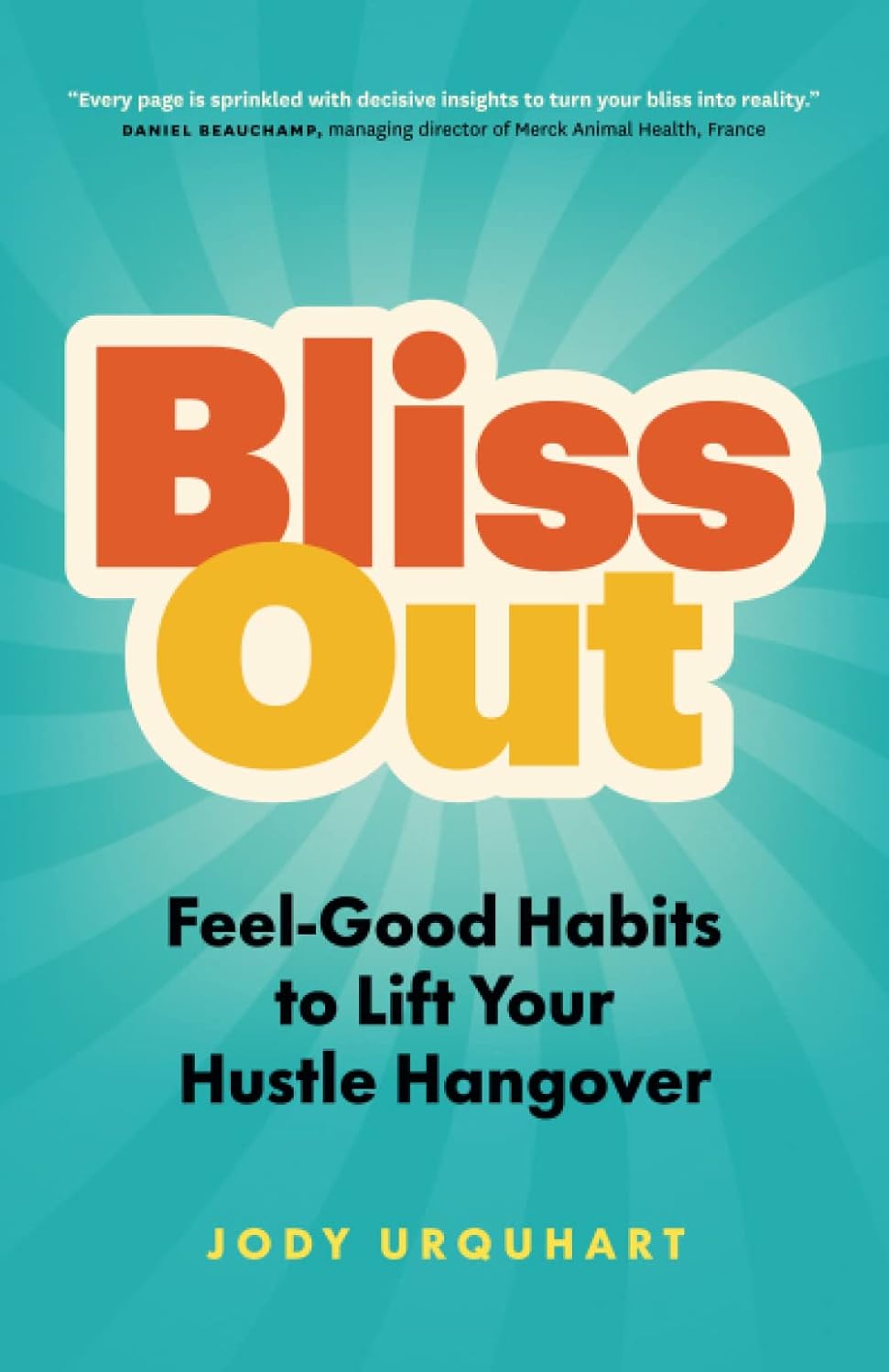 Bliss Out: Feel-Good Habits to Lift Your Hustle Hangover by Jody Urquhart