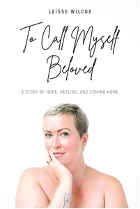To Call Myself Beloved: A Story of Hope, Healing and Coming Home