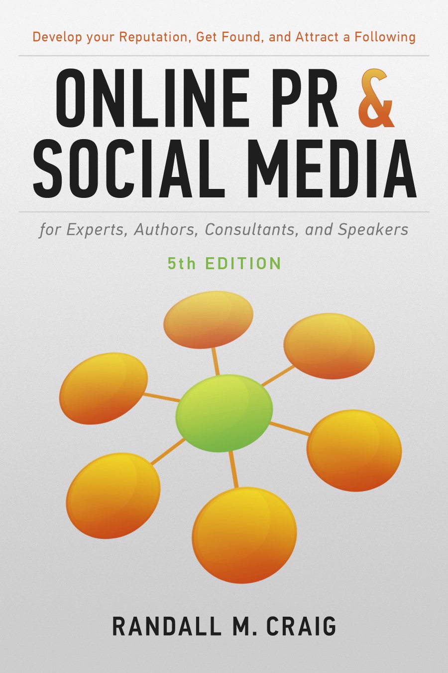 Online PR and Social Media for Experts, Authors, Consultants, and Speakers, 5th Ed.: Develop your Reputation, Get Found, and Attract a Following