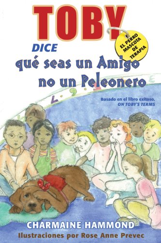 Toby, El Perro Mascota de Terapia, dice que seas un Amigo no un Peleonero (Spanish Edition)