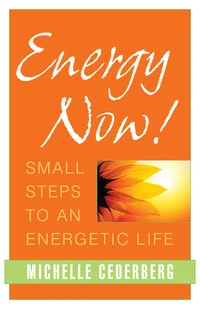 Energy Now! Small Steps to an Energetic Life 