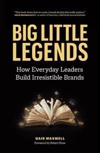 Big Little Legends: How Everyday Leaders Build Irresistible Brands