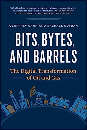  Bits, Bytes, and Barrels: The Digital Transformation of Oil and Gas (Madcann Press 2019)