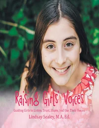 Raising Girls’ Voices: Guiding Girls to Listen, Trust, Share, and Use Their Voices