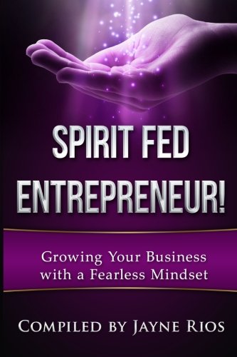 Spirit Fed Entrepeneur: Grow Your Business with a Fearless Mindset