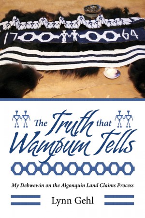 The Truth that Wampum Tells: My Debwewin on the Algonquin Land Claims Process (2014)