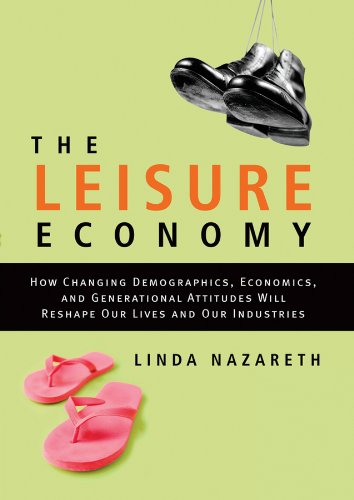 The Leisure Economy: How Changing Demographics, Economics, and Generational Attitudes Will Reshape Our Lives and Our Industries