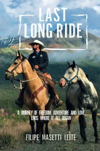 Last Long Ride: A Journey of Adventure, Freedom, and Love Ends Where It All Began