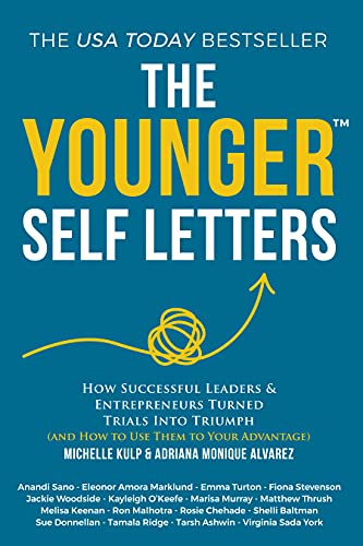 The Younger Self Letters: How Successful Leaders & Entrepreneurs Turned Trials Into Triumph (And How to Use Them to Your Advantage) (The Younger Self Letters Series)