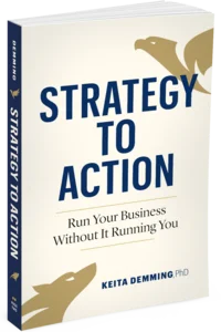 Strategy to Action. Run Your Business Without It Running You