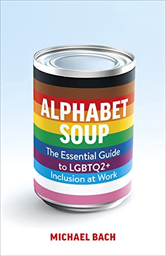 Alphabet Soup: The Essential Guide to LGBTQ2+ Inclusion at Work 