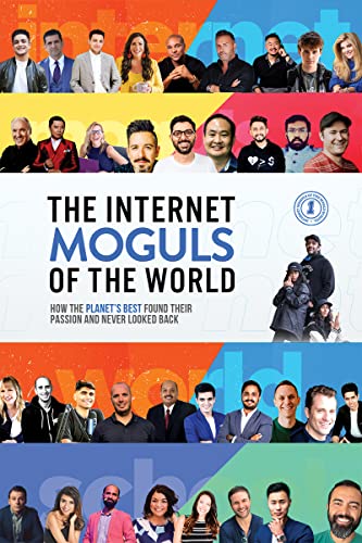 Internet Moguls of the World: How the Planet's best Entrepreneurs found their passion and never looked back