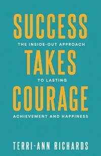 Success Takes Courage: The inside-out approach to lasting achievement and happiness.