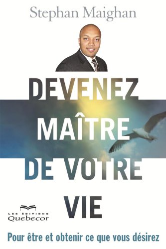 Devenez maître de votre vie: Pour être et obtenir ce que vous désirez (Croissance Personnelle) (French Edition)