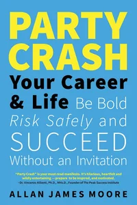 Party Crash Your Career & Life - Be Bold, Risk Safely, and Succeed Without an Invitation