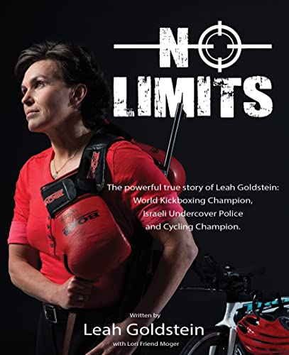 No Limits: The powerful true story of Leah Goldstein -World Champion Kickboxer, Ultra Endurance Cyclist, Israeli Undercover Police Officer