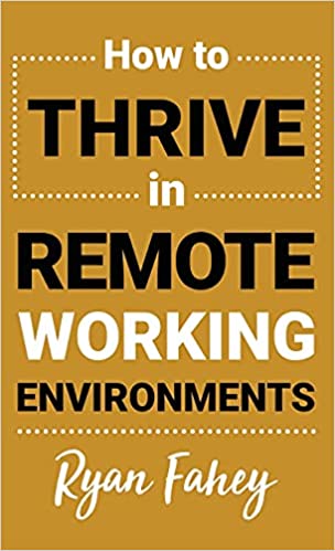 How To Thrive In Remote Working Environments: Make Remote Work All It Should Be