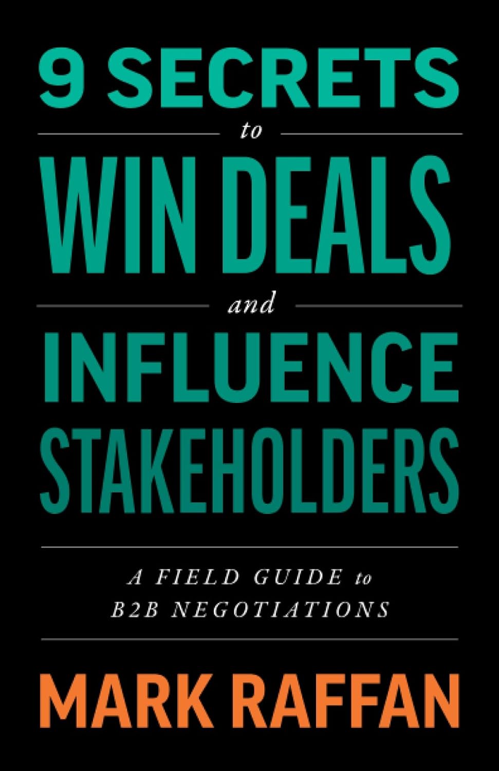 9 Secrets to Win Deals and Influence Stakeholders: A Field Guide to B2B Negotiations