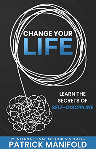 CHANGE YOUR LIFE: Learn The Secrets of Self-Discipline