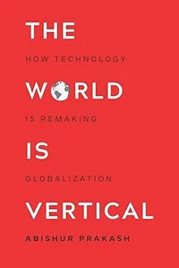 The World Is Vertical: How Technology Is Remaking Globalization