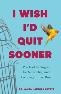 I Wish I'd Quit Sooner: Practical Strategies for Navigating and Escaping a Toxic Boss