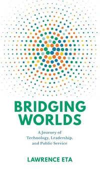 Bridging Worlds: A Journey of Technology, Leadership, and Public Service