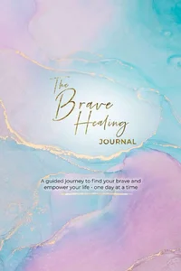 The Brave Healing Journal: A guided journey to find your brave and empower your life... one day at a time.