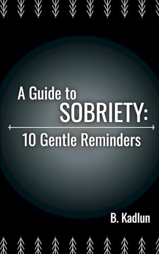 A Guide to Sobriety: 10 Gentle Reminders