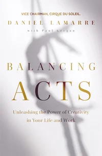 Balancing Acts: Unleashing the Power of Creativity in Your Life and Work 
